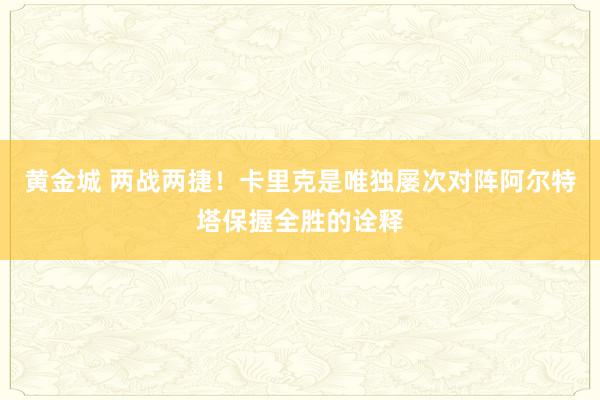 黄金城 两战两捷！卡里克是唯独屡次对阵阿尔特塔保握全胜的诠释