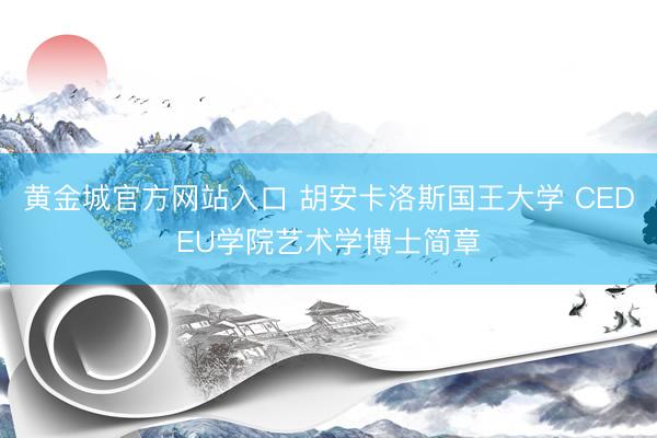 黄金城官方网站入口 胡安卡洛斯国王大学 CEDEU学院艺术学博士简章