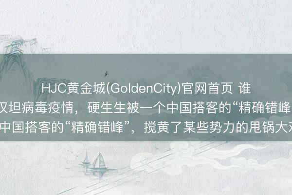 HJC黄金城(GoldenCity)官网首页 谁也没意想，一场全球紧盯的汉坦病毒疫情，硬生生被一个中国搭客的“精确错峰”，搅黄了某些势力的甩锅大戏。