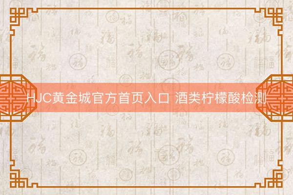 HJC黄金城官方首页入口 酒类柠檬酸检测