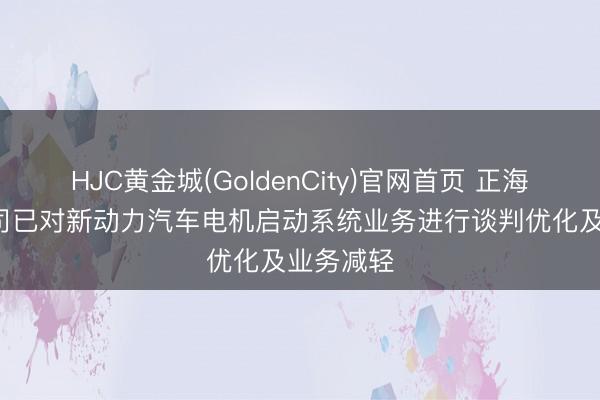 HJC黄金城(GoldenCity)官网首页 正海磁材: 公司已对新动力汽车电机启动系统业务进行谈判优化及业务减轻