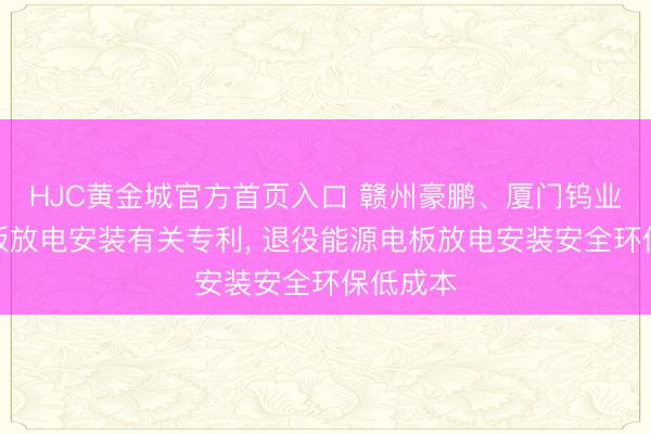 HJC黄金城官方首页入口 赣州豪鹏、厦门钨业获取电板放电安装有关专利， 退役能源电板放电安装安全环保低成本