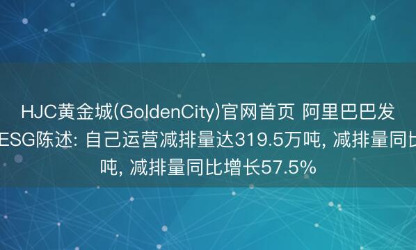 HJC黄金城(GoldenCity)官网首页 阿里巴巴发布2026财年ESG陈述: 自己运营减排量达319.5万吨， 减排量同比增长57.5%